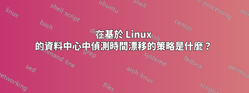 在基於 Linux 的資料中心中偵測時間漂移的策略是什麼？