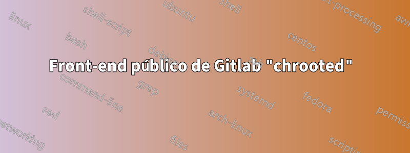 Front-end público de Gitlab "chrooted"