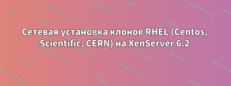 Сетевая установка клонов RHEL (Centos, Scientific, CERN) на XenServer 6.2