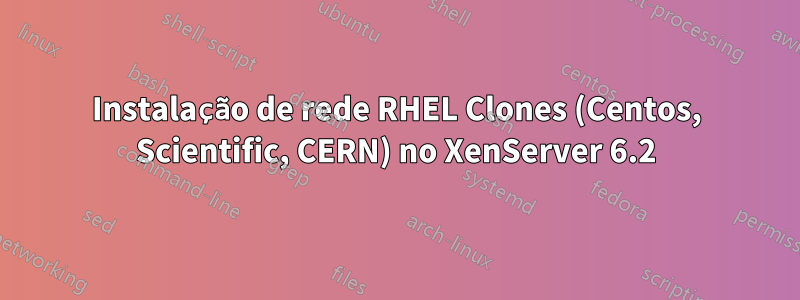 Instalação de rede RHEL Clones (Centos, Scientific, CERN) no XenServer 6.2