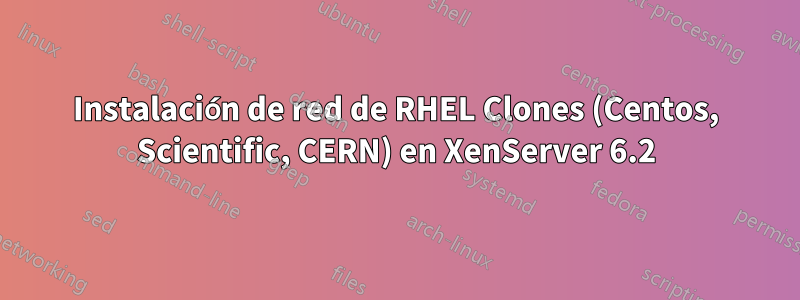 Instalación de red de RHEL Clones (Centos, Scientific, CERN) en XenServer 6.2