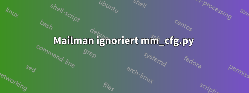 Mailman ignoriert mm_cfg.py