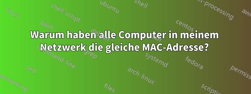 Warum haben alle Computer in meinem Netzwerk die gleiche MAC-Adresse?