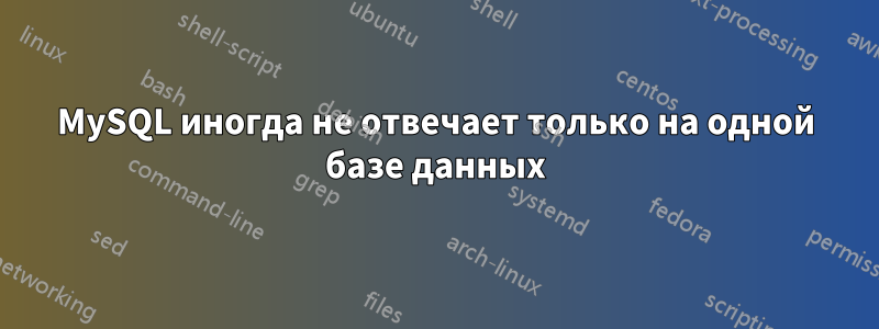 MySQL иногда не отвечает только на одной базе данных