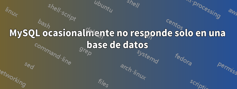 MySQL ocasionalmente no responde solo en una base de datos