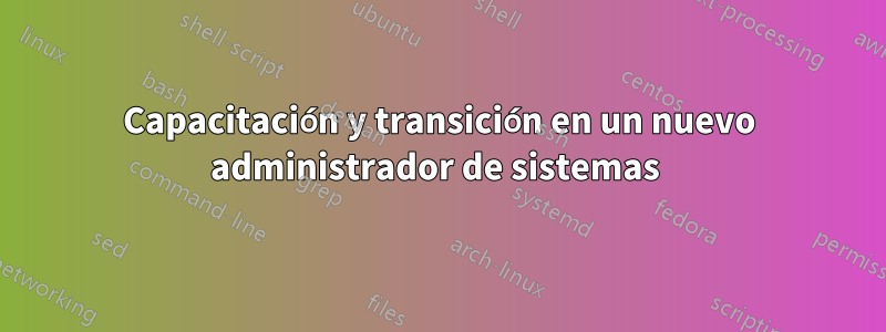 Capacitación y transición en un nuevo administrador de sistemas 