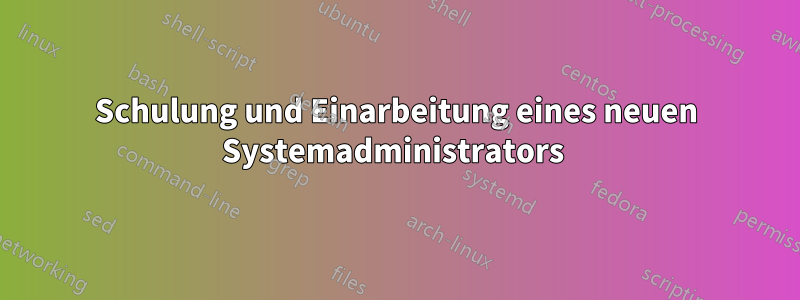 Schulung und Einarbeitung eines neuen Systemadministrators 