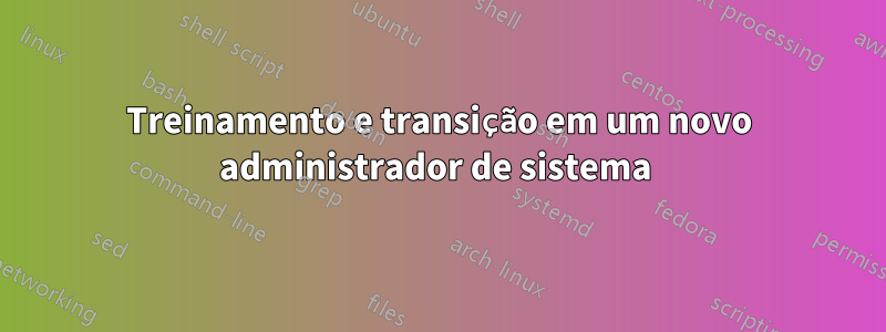 Treinamento e transição em um novo administrador de sistema 