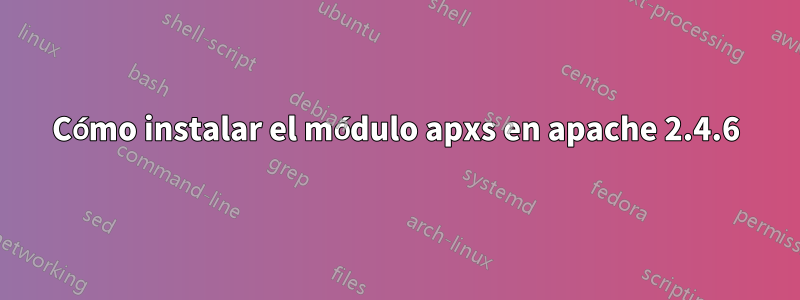 Cómo instalar el módulo apxs en apache 2.4.6