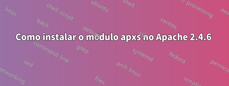 Como instalar o módulo apxs no Apache 2.4.6