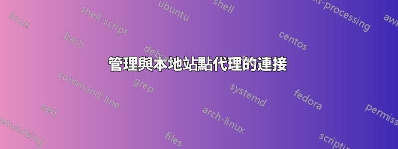 管理與本地站點代理的連接