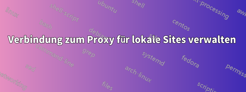 Verbindung zum Proxy für lokale Sites verwalten