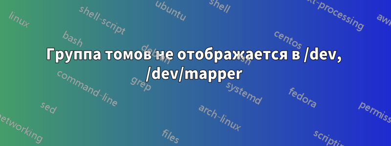 Группа томов не отображается в /dev, /dev/mapper