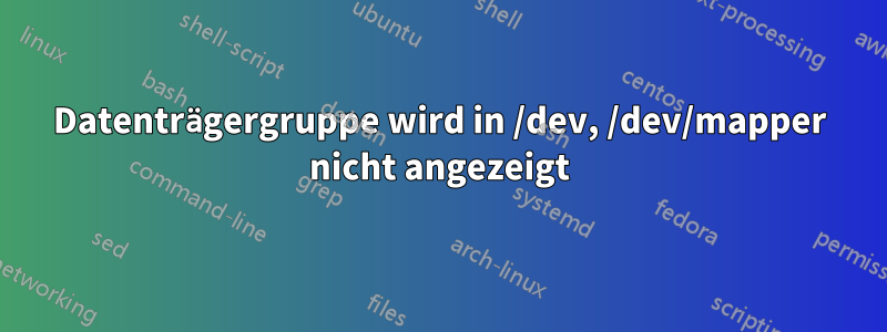 Datenträgergruppe wird in /dev, /dev/mapper nicht angezeigt