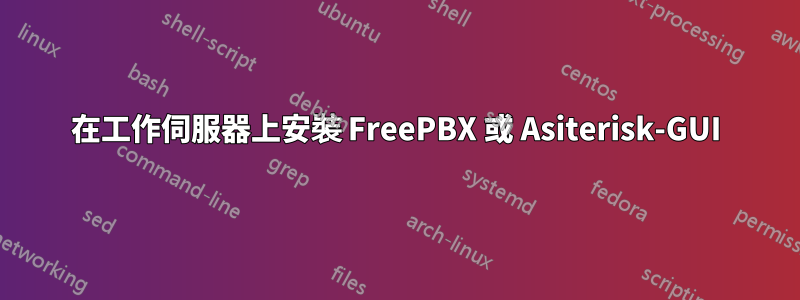 在工作伺服器上安裝 FreePBX 或 Asiterisk-GUI