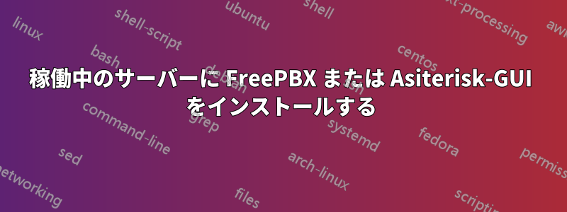 稼働中のサーバーに FreePBX または Asiterisk-GUI をインストールする