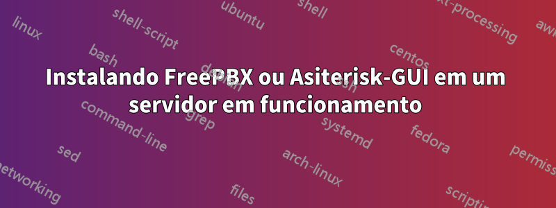 Instalando FreePBX ou Asiterisk-GUI em um servidor em funcionamento