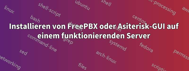 Installieren von FreePBX oder Asiterisk-GUI auf einem funktionierenden Server