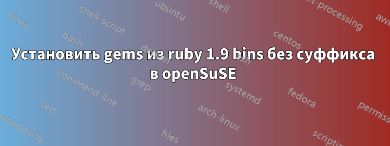 Установить gems из ruby ​​1.9 bins без суффикса в openSuSE