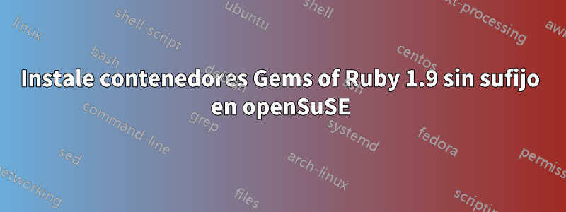 Instale contenedores Gems of Ruby 1.9 sin sufijo en openSuSE