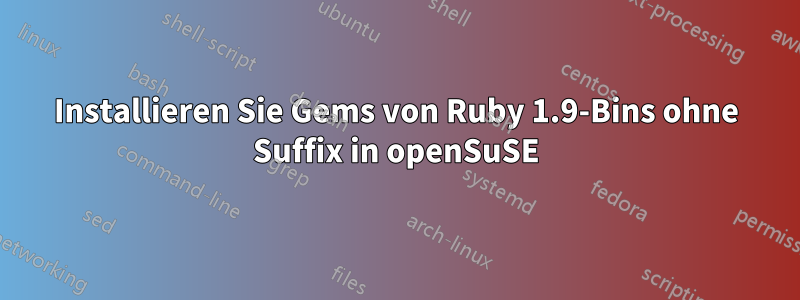 Installieren Sie Gems von Ruby 1.9-Bins ohne Suffix in openSuSE