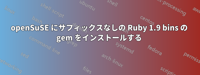 openSuSE にサフィックスなしの Ruby 1.9 bins の gem をインストールする