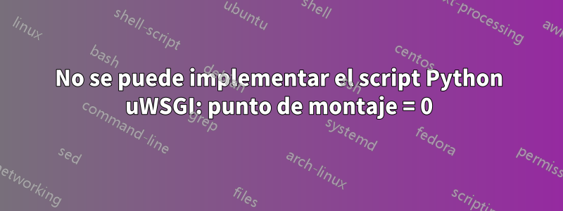 No se puede implementar el script Python uWSGI: punto de montaje = 0