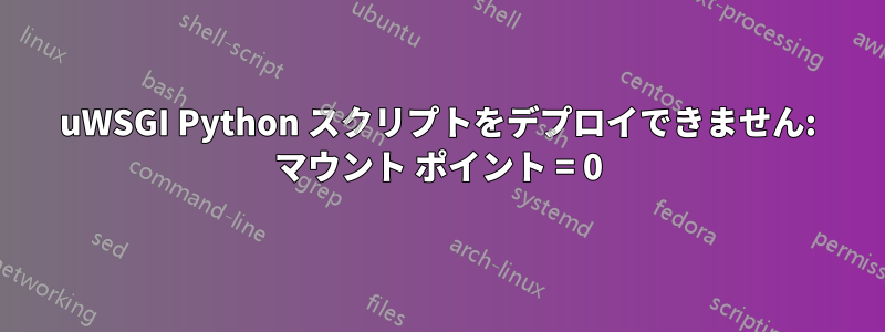 uWSGI Python スクリプトをデプロイできません: マウント ポイント = 0