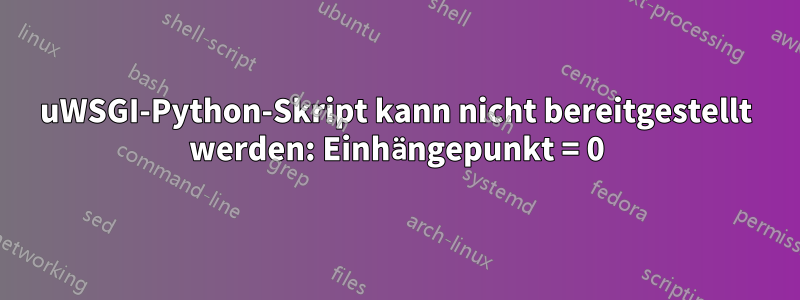 uWSGI-Python-Skript kann nicht bereitgestellt werden: Einhängepunkt = 0