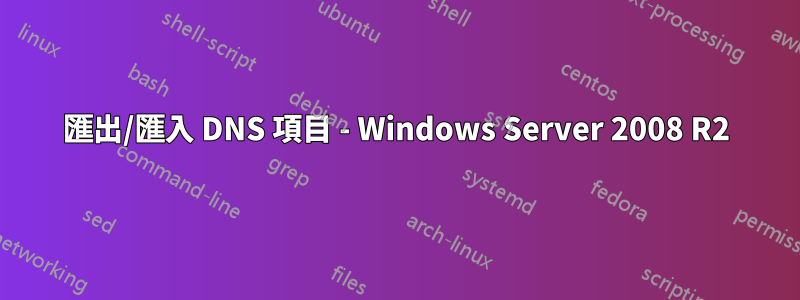 匯出/匯入 DNS 項目 - Windows Server 2008 R2