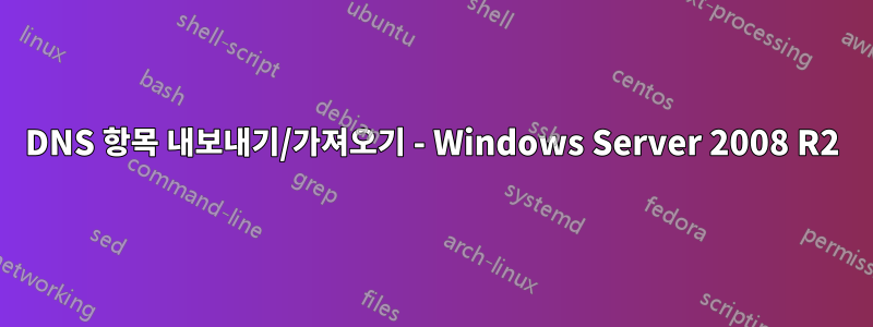 DNS 항목 내보내기/가져오기 - Windows Server 2008 R2