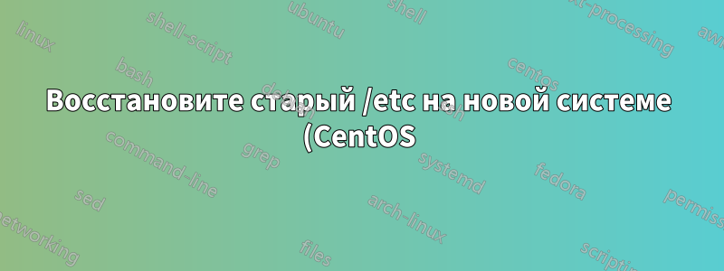 Восстановите старый /etc на новой системе (CentOS)
