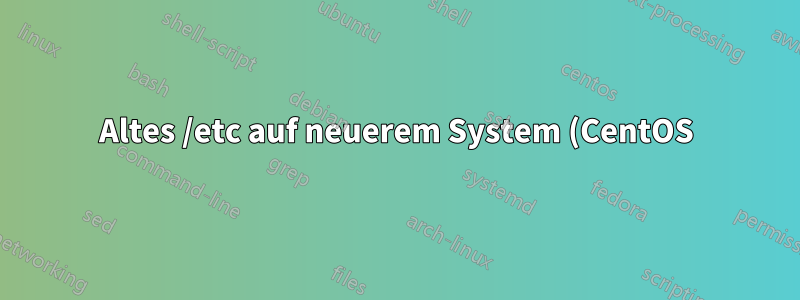 Altes /etc auf neuerem System (CentOS) wiederherstellen