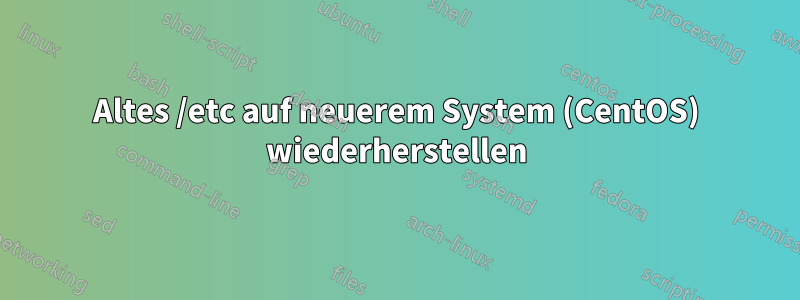 Altes /etc auf neuerem System (CentOS) wiederherstellen