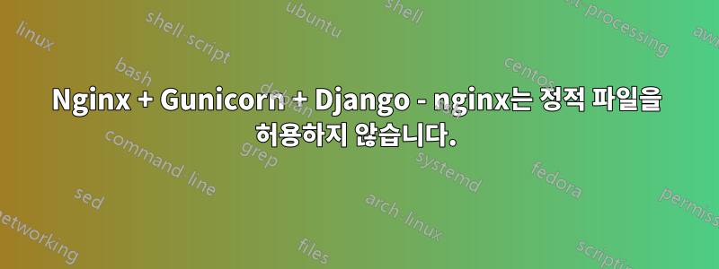 Nginx + Gunicorn + Django - nginx는 정적 파일을 허용하지 않습니다.