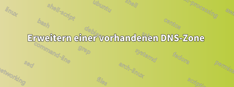 Erweitern einer vorhandenen DNS-Zone