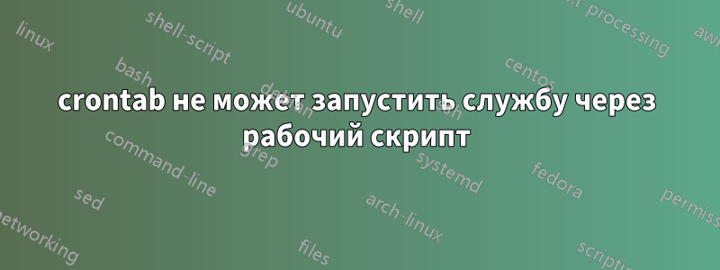 crontab не может запустить службу через рабочий скрипт