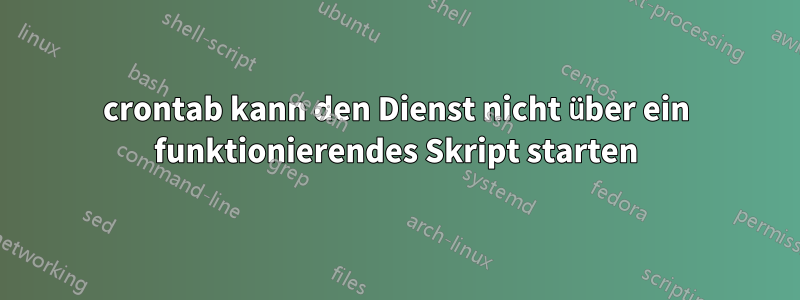 crontab kann den Dienst nicht über ein funktionierendes Skript starten