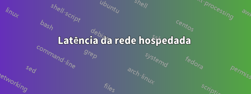 Latência da rede hospedada