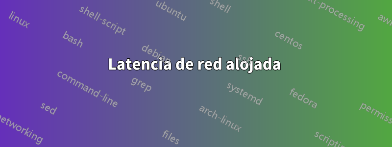 Latencia de red alojada