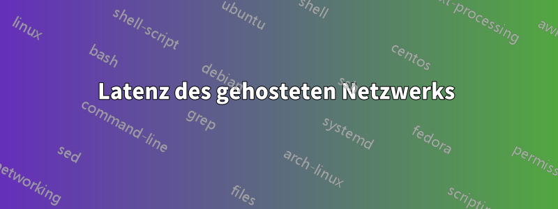 Latenz des gehosteten Netzwerks