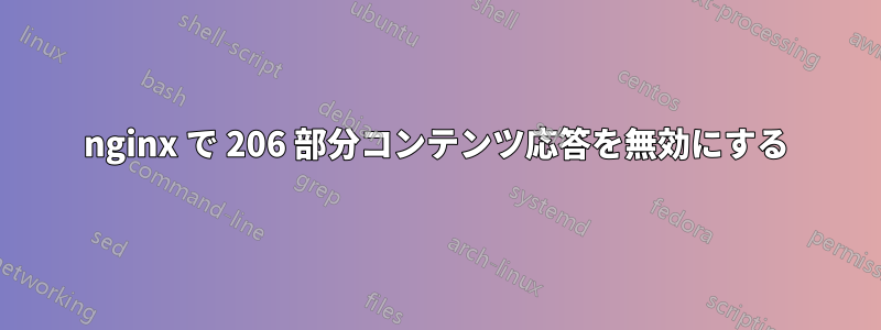 nginx で 206 部分コンテンツ応答を無効にする