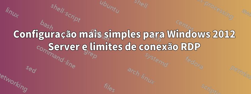 Configuração mais simples para Windows 2012 Server e limites de conexão RDP