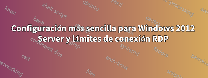 Configuración más sencilla para Windows 2012 Server y límites de conexión RDP