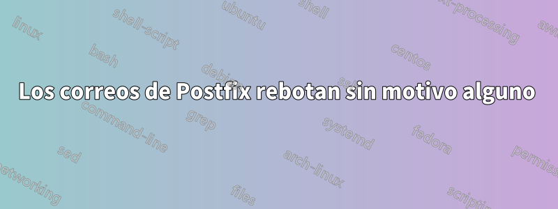 Los correos de Postfix rebotan sin motivo alguno