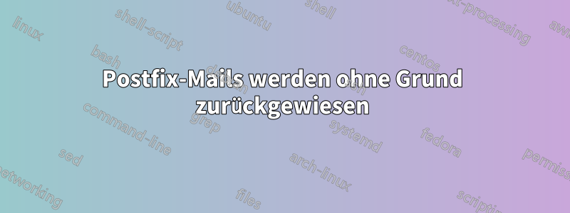 Postfix-Mails werden ohne Grund zurückgewiesen