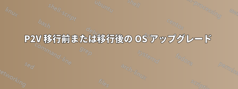 P2V 移行前または移行後の OS アップグレード