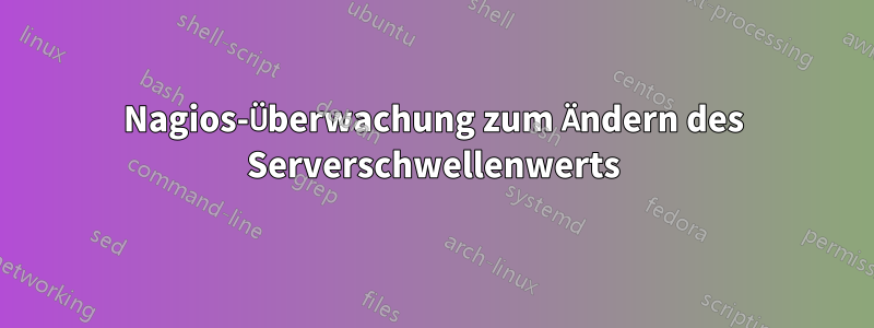 Nagios-Überwachung zum Ändern des Serverschwellenwerts