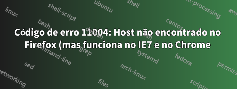 Código de erro 11004: Host não encontrado no Firefox (mas funciona no IE7 e no Chrome)