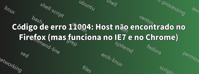 Código de erro 11004: Host não encontrado no Firefox (mas funciona no IE7 e no Chrome)